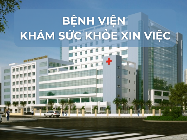 Bệnh viện khám sức khỏe xin việc