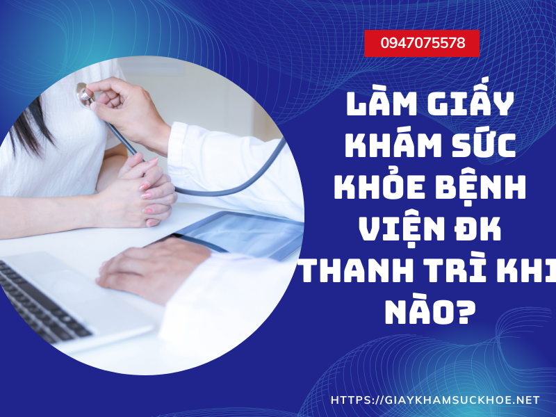 3 điều cần nhớ khi làm giấy khám sức khỏe bệnh viện ĐK Thanh Trì