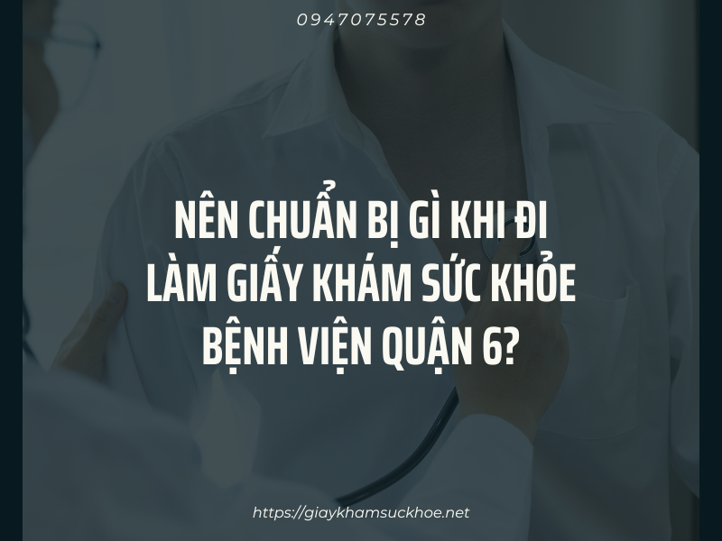 Những lưu ý quan trọng khi làm giấy khám sức khỏe bệnh viện Quận 6