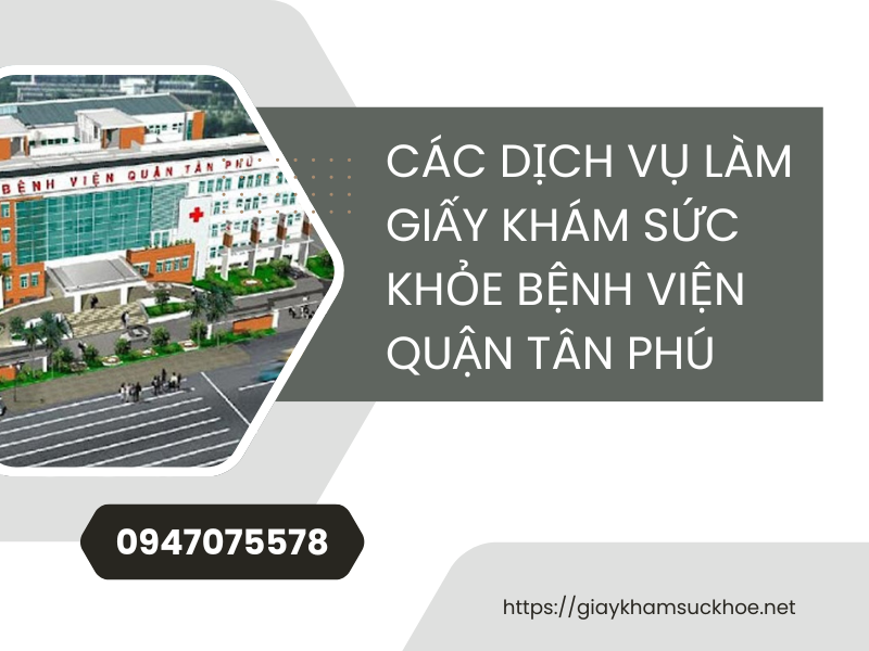 Các dịch vụ làm giấy khám sức khỏe bệnh viện quận Tân Phú