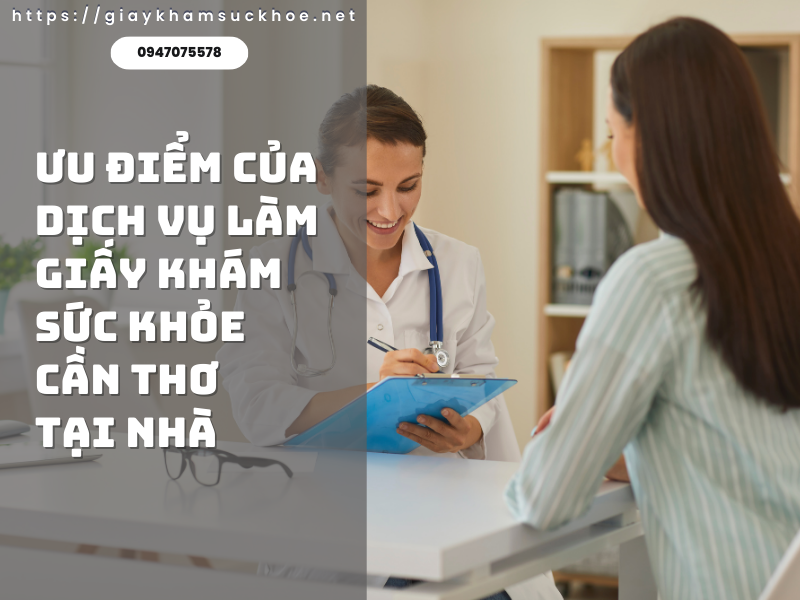 Làm giấy khám sức khỏe Cần Thơ tại nhà: Nhanh, tiện lợi, tiết kiệm thời gian